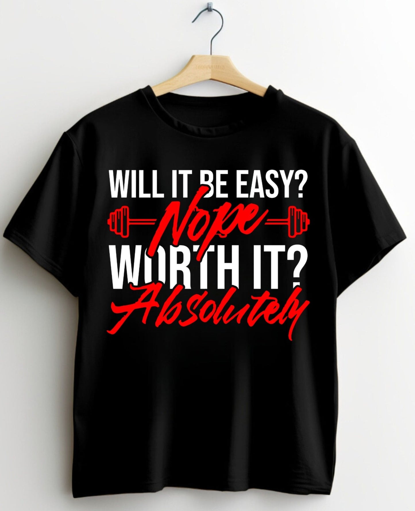 Motivational Gym T-Shirt - Will It Be Easy? Nope. Worth It? Absolutely