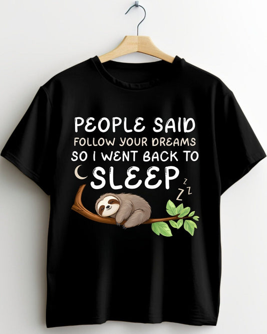 Funny T-shirt- People said follow your dreams so I went back to sleep