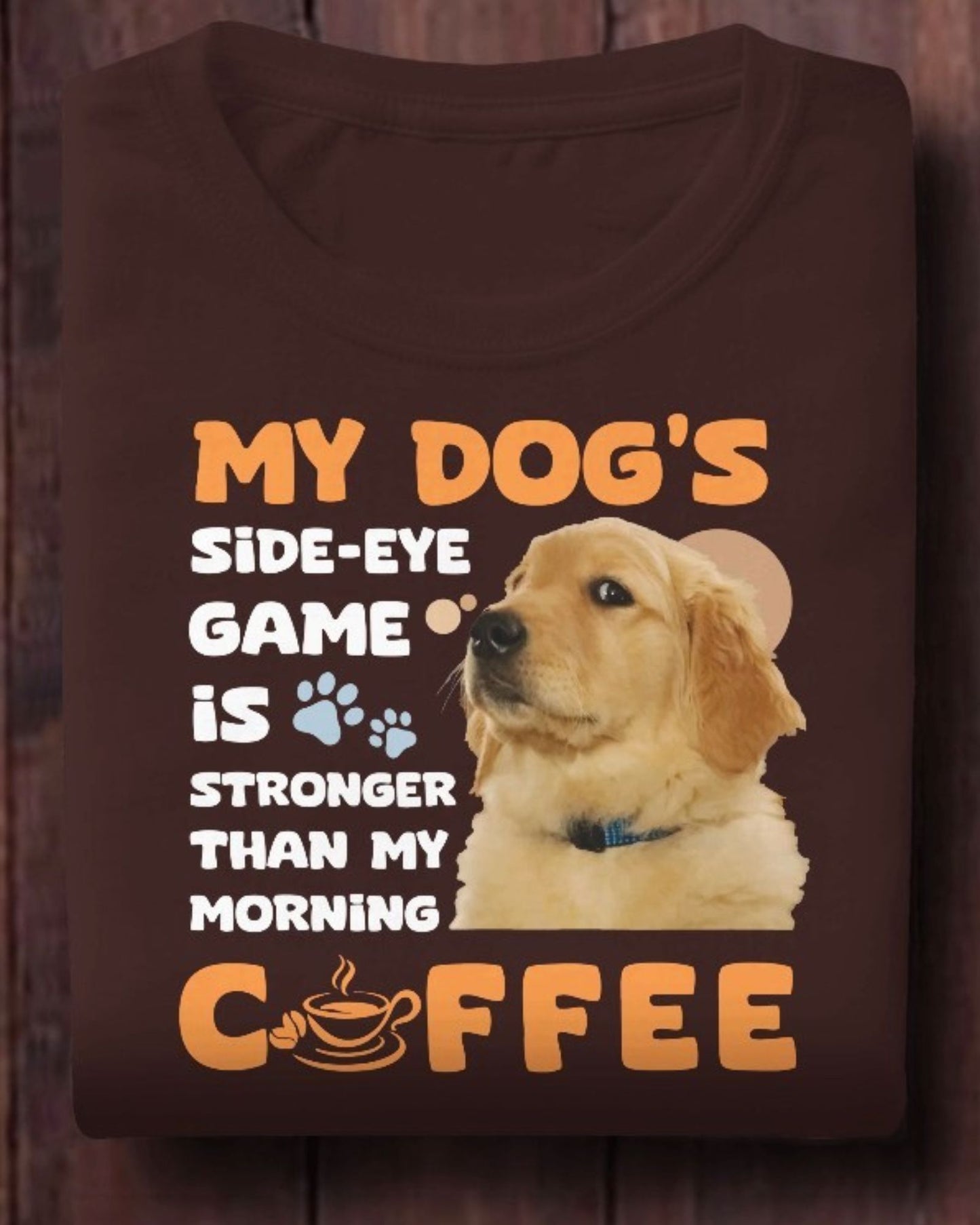 My Dog's Side-Eye Game is Stronger Than My Morning Coffee T-Shirt