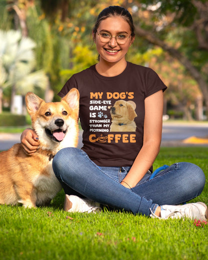 My Dog's Side-Eye Game is Stronger Than My Morning Coffee T-Shirt