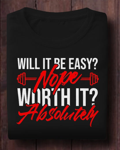 Motivational Gym T-Shirt - Will It Be Easy? Nope. Worth It? Absolutely