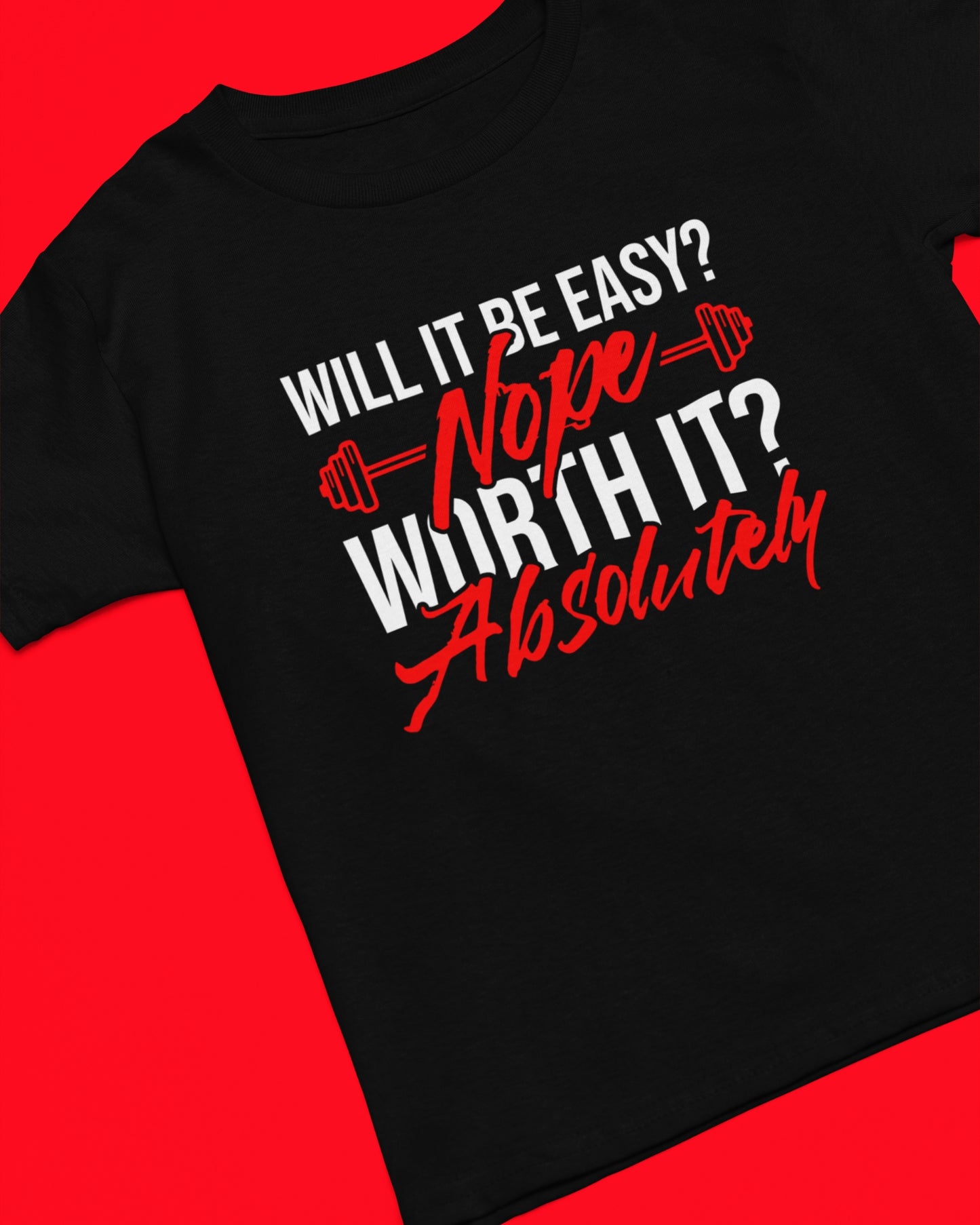 Motivational Gym T-Shirt - Will It Be Easy? Nope. Worth It? Absolutely