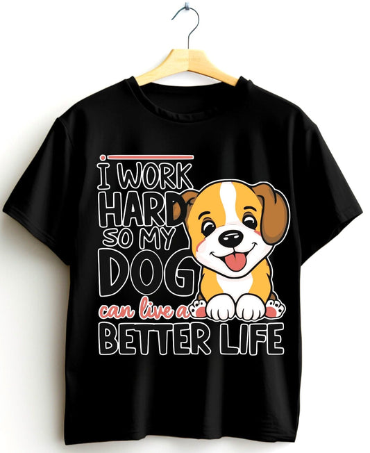 I Work Hard So My Dog Can Live a Better Life T-Shirt