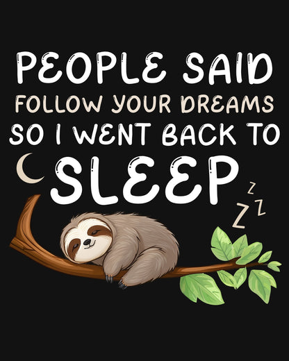 Funny T-shirt- People said follow your dreams so I went back to sleep