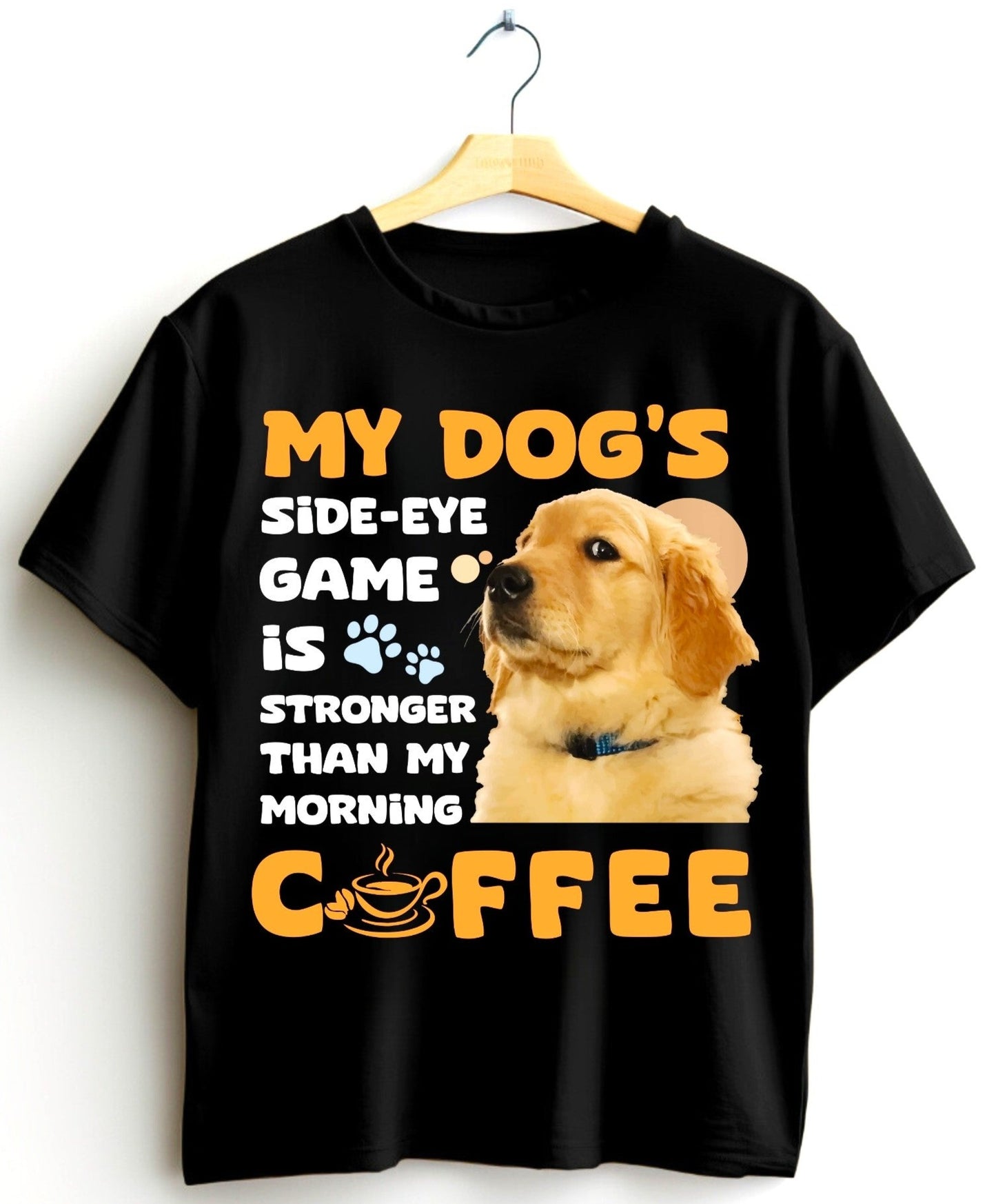 My Dog's Side-Eye Game is Stronger Than My Morning Coffee T-Shirt