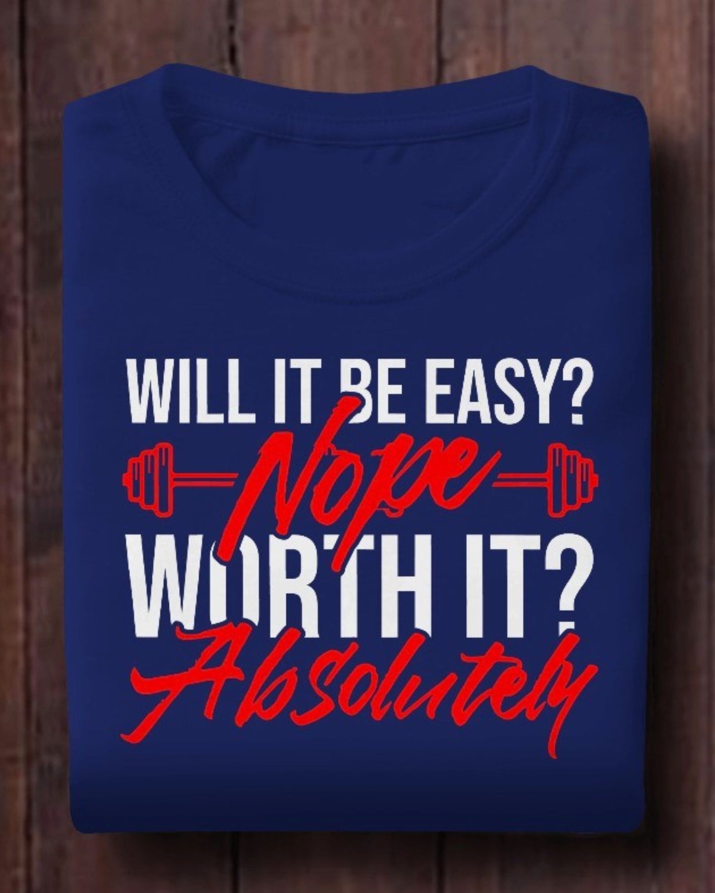 Motivational Gym T-Shirt - Will It Be Easy? Nope. Worth It? Absolutely