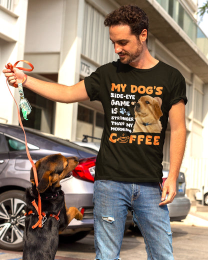 My Dog's Side-Eye Game is Stronger Than My Morning Coffee T-Shirt