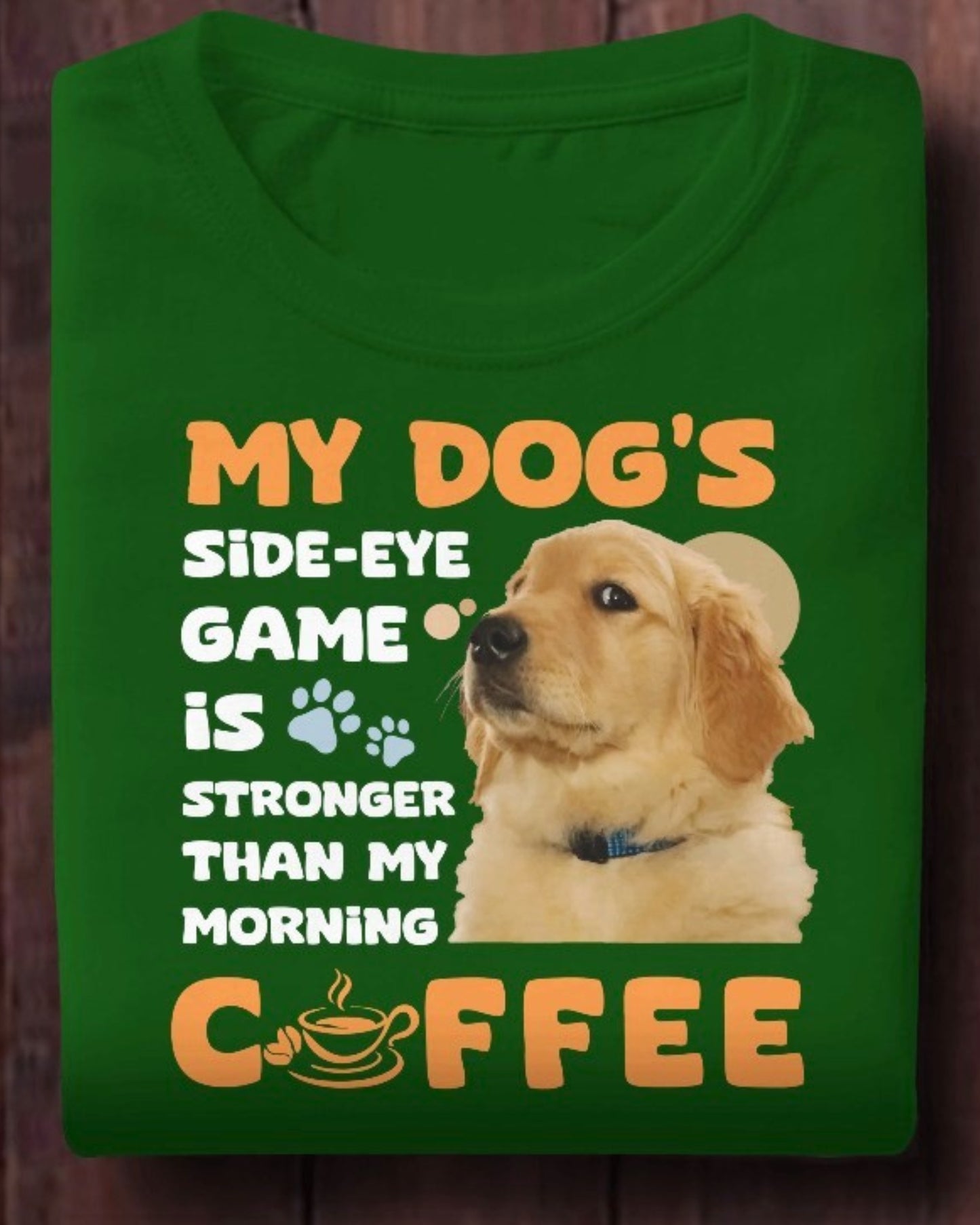 My Dog's Side-Eye Game is Stronger Than My Morning Coffee T-Shirt